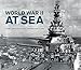 World War II at Sea: A Naval View of the Global Conflict: 1939 to 1945 by 