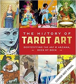 The History Of Tarot Art Demystifying The Art And Arcana Deck By Deck Easley Holly Adams Archer Esther Joy 9780760371244 Amazon Com Books