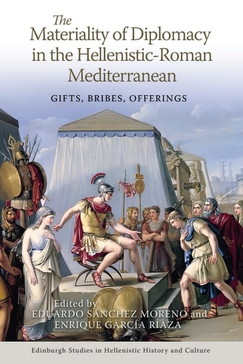 The Materiality of Diplomacy in the Hellenistic-Roman Mediterranean: Gifts, Bribes, Offerings (Edinburgh Studies in Hellenistic History and Culture)