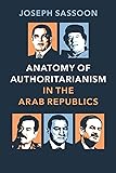 Anatomy of Authoritarianism in the Arab Republics