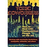 Toxic Coworkers: How to Deal with Dysfunctional People on the Job