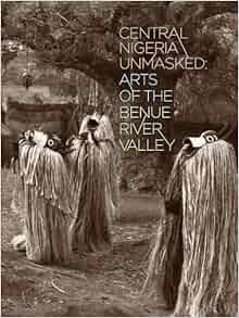 Central Nigeria Unmasked Arts Of The Benue River Valley