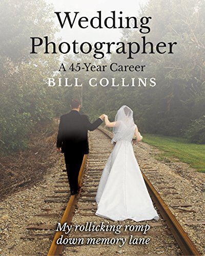 Wedding Photographer: A 45-Year Career by Bill Collins