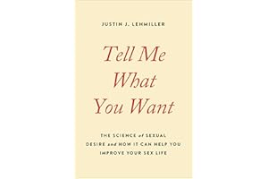 Tell Me What You Want: The Science of Sexual Desire and How It Can Help You Improve Your Sex Life