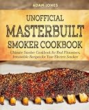 Unofficial Masterbuilt Smoker Cookbook: Ultimate Smoker Cookbook for Real Pitmasters, Irresistible R Unofficial Masterbuilt Smoker Cookbook: Ultimate Smoker Cookbook for Real Pitmasters, Irresistible R