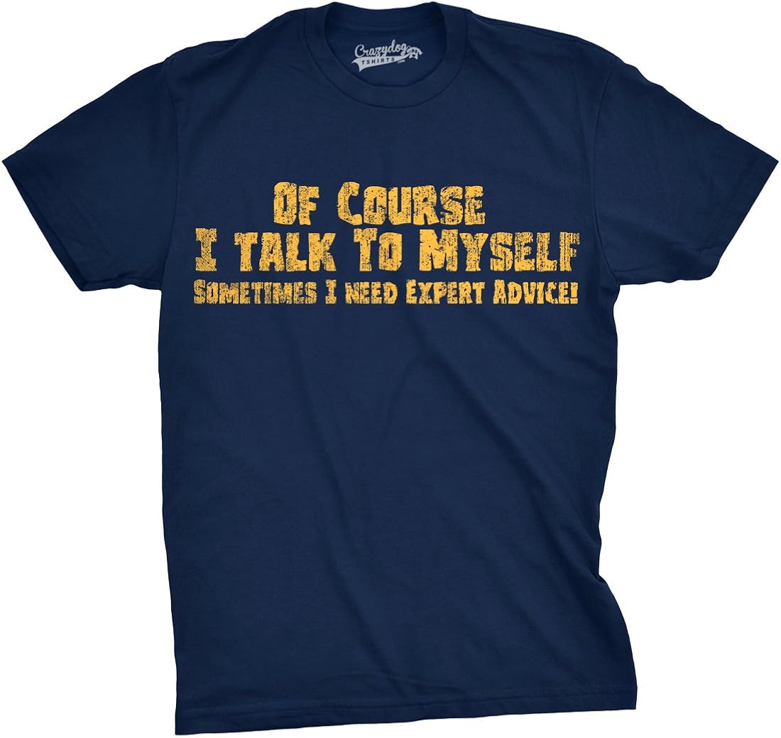 Mens of Course I Talk to Myself Sometimes I Need Expert Advice Funny Sarcasm T Shirt | 