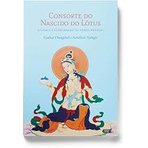 Consorte Do Nascido Do Lótus: A Vida E A Iluminação De Yeshe ...