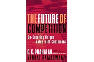 The Future of Competition: Co-Creating Unique Value With Customers