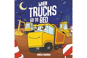 When Trucks Go To Bed: A Construction Vehicles Book for Kids About Bedtime To Help Children Overcome Nighttime Fears And Wind