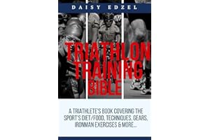 Triathlon Training Bible: A Triathletes Book Covering The Sports Diet/Food, Techniques, Gears, Ironman Exercises & More...
