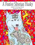 A Festive Siberian Husky: Adult Coloring Book (Siberian Husky Collection) (Volume 2) by Stephanie Edgar