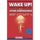 WAKE UP! THEY CONTROL US FROM OTHER DIMENSIONS!!!: SCIENTIFIC ANALYSIS OF CONSPIRACY THEORIES, PHILOSOPHIES, MYTHOLOGIES, RELIGIONS, AND SPIRITUALITY ON THE ORIGIN OF LIFE.