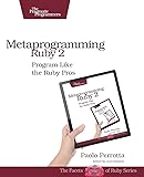 Metaprogramming Ruby 2: Program Like the Ruby Pros (Facets of Ruby)