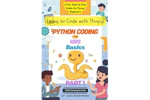Python Coding for Kids Learn to Code with Thonny: A Fun, Step-by-Step Guide for Young Beginners