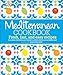 Mediterranean Cookbook: Fresh, Fast, and Easy Recipes from Spain, Provence, and Tuscany to North Africa