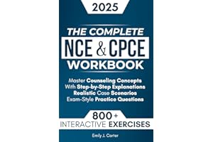 The Complete NCE & CPCE Workbook: 800+ Interactive Exercises to Master Counseling Concepts — With Step-by-Step Explanations, Realistic Case Scenarios, and Exam-Style Practice Questions