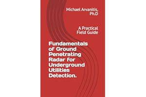 Fundamentals of Ground Penetrating Radar for Underground Utilities Detection.: A Practical Field Guide