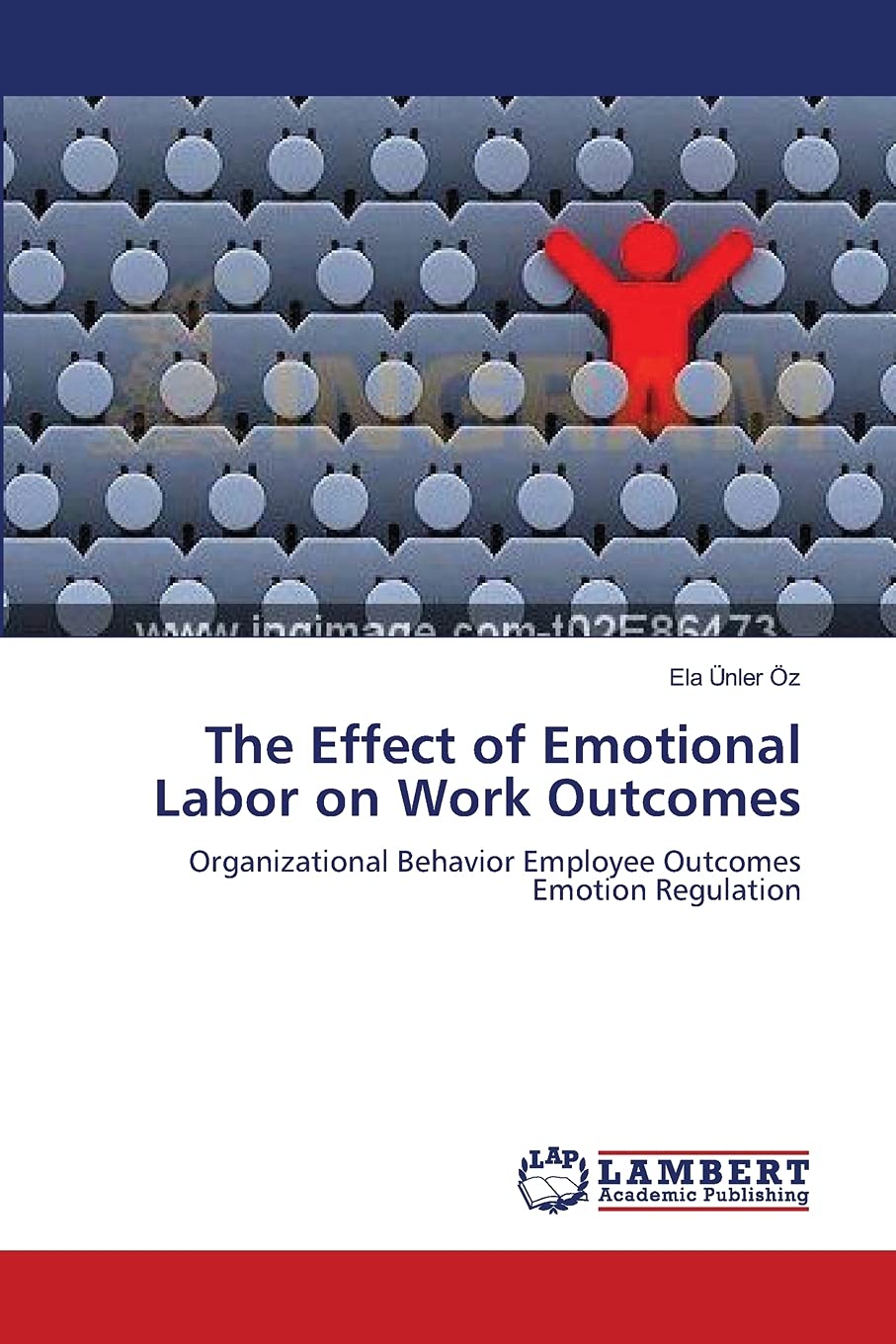 The Effect Of Emotional Labor On Work Outcomes Organizational Behavior Employee Outcomes Emotion Regulation Unler Oz Ela 9783843320573 Amazon Com Books