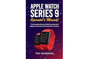 Apple Watch Series 9 Operator’s Manual: The Complete How-to-Guide for seniors and beginners to master the smartwatch in no time