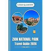 ZION NATIONAL PARK TRAVEL GUIDE 2026: Discover Iconic Hikes, Hidden Gems, Wildlife, and Unforgettable Adventures in Utah’s Natural Wonderland