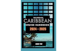 The Complete Caribbean Cruise Handbook 2024-2025: Your Ultimate Travel Guide to Dream Destinations, Insider Tips and Unforgettable Adventures at Sea