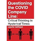 Questioning the COVID Company Line: Critical Thinking in Hysterical Times