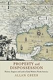 Allan Greer, "Property and Dispossession: Natives, Empires and Land in Early Modern North America" (Cambridge UP, 2018)
