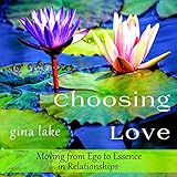Choosing Love: Moving from Ego to Essence in Relationships