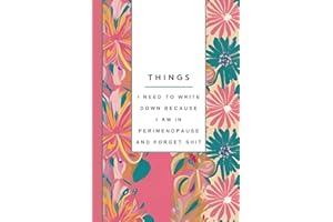 Things I Need To Write Down Because I am in Perimenopause and Forget Shit: Funny Notebook, Women's Journal, Gift for Women: Notes, Ideas, Dates, To-Do Lists