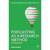 Podcasting as a Research Method: A Practical Guide (Creative Research Methods in Practice)