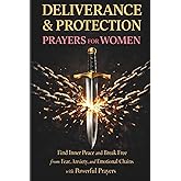Deliverance & Protection Prayers for Women: Find Inner Peace and Break Free from Fear, Anxiety, and Emotional Chains with Powerful Prayers