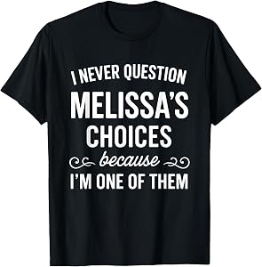 I Never Question Melissa's Choices Because I'm One of Them T-Shirt