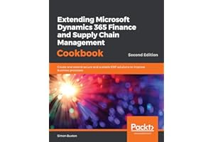 Extending Microsoft Dynamics 365 Finance and Supply Chain Management Cookbook: Create and extend secure and scalable ERP solutions to improve business processes, 2nd Edition