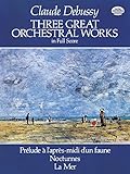 Three Great Orchestral Works in Full Score: Prélude a l'après-midi d'un faune, Nocturnes, La Mer (Dover Music Scores) by Claude Debussy