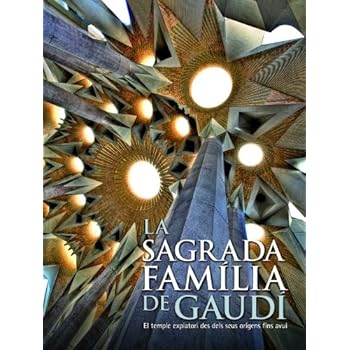 La Sagrada Familia de Gaudí. El templo expiatorio desde sus orígenes hasta hoy