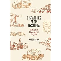 Dispatches from Dystopia: Histories of Places Not Yet Forgotten ...