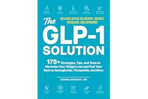 The GLP-1 Solution: 175+ Strategies, Tips, and Tools to Maximize Your Weight Loss and Feel Your Best on Semaglutide, Tirzepat