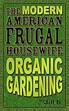 The Modern American Frugal Housewife Book #2: Organic Gardening by Jill b., Jill Bong