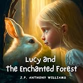 Lucy and the Enchanted Forest: An Educational Adventure for Children Aged 5 - 8 years old (The Adventures of Lucy &amp; Her Big Heart [Gentle Life Lessons for Little Readers Ages 4&ndash;8])
