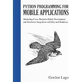Python Programming for Mobile Applications: Mastering Cross-Platform Mobile Development and Hardware Integration with Kivy and Buildozer