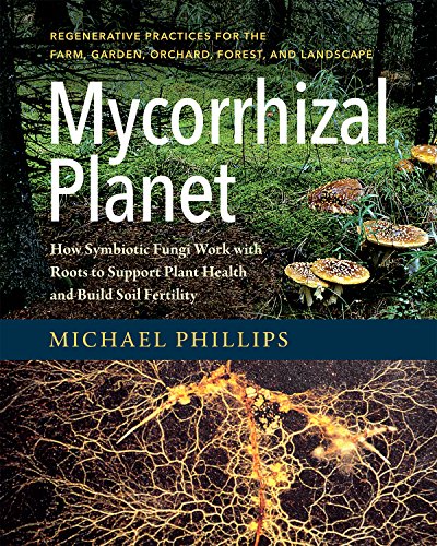Mycorrhizal Planet: How Symbiotic Fungi Work with Roots to Support Plant Health and Build Soil Fertility Mycorrhizal Planet: How Symbiotic Fungi Work with Roots to Support Plant Health and Build Soil Fertility