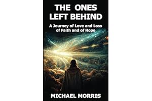 The Ones Left Behind: A Journey of Love and Loss of Faith and of Hope