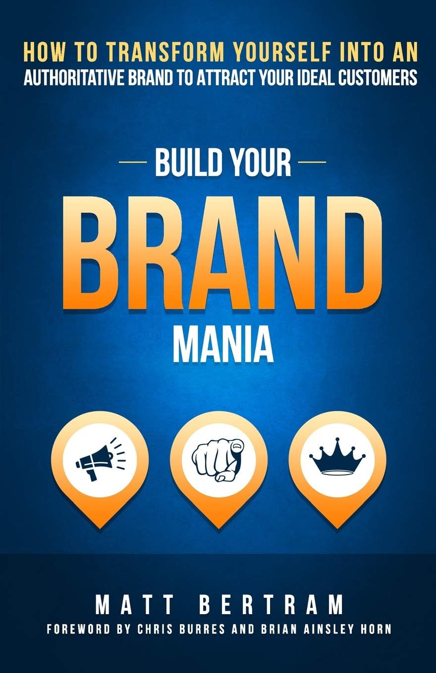 Build Your Brand Mania: How to Transform Yourself into an Authoritative Brand That Will Attract Your Ideal Customers