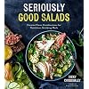Seriously Good Salads: Creative Flavor Combinations for Nutritious, Satisfying Meals