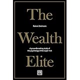 The Wealth Elite: A Groundbreaking Study of the Psychology of the Super Rich