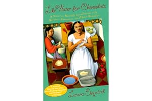 Like Water for Chocolate: A Novel in Monthly Installments with Recipes, Romances, and Home Remedies