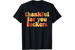 FUNNY THANKFUL FOR YOU FUCKERS TEE Thankful For You Funny Men Womens Boy Family Matching Black T-Shirt