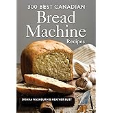 300 Best Canadian Bread Machine Recipes