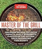 Master of the Grill: Foolproof Recipes, Top-Rated Gadgets, Gear, & Ingredients Plus Clever Test Kitc by America's Test Kitchen