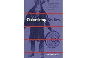 Colonizing Bodies: Aboriginal Health and Healing in British Columbia, 1900-50